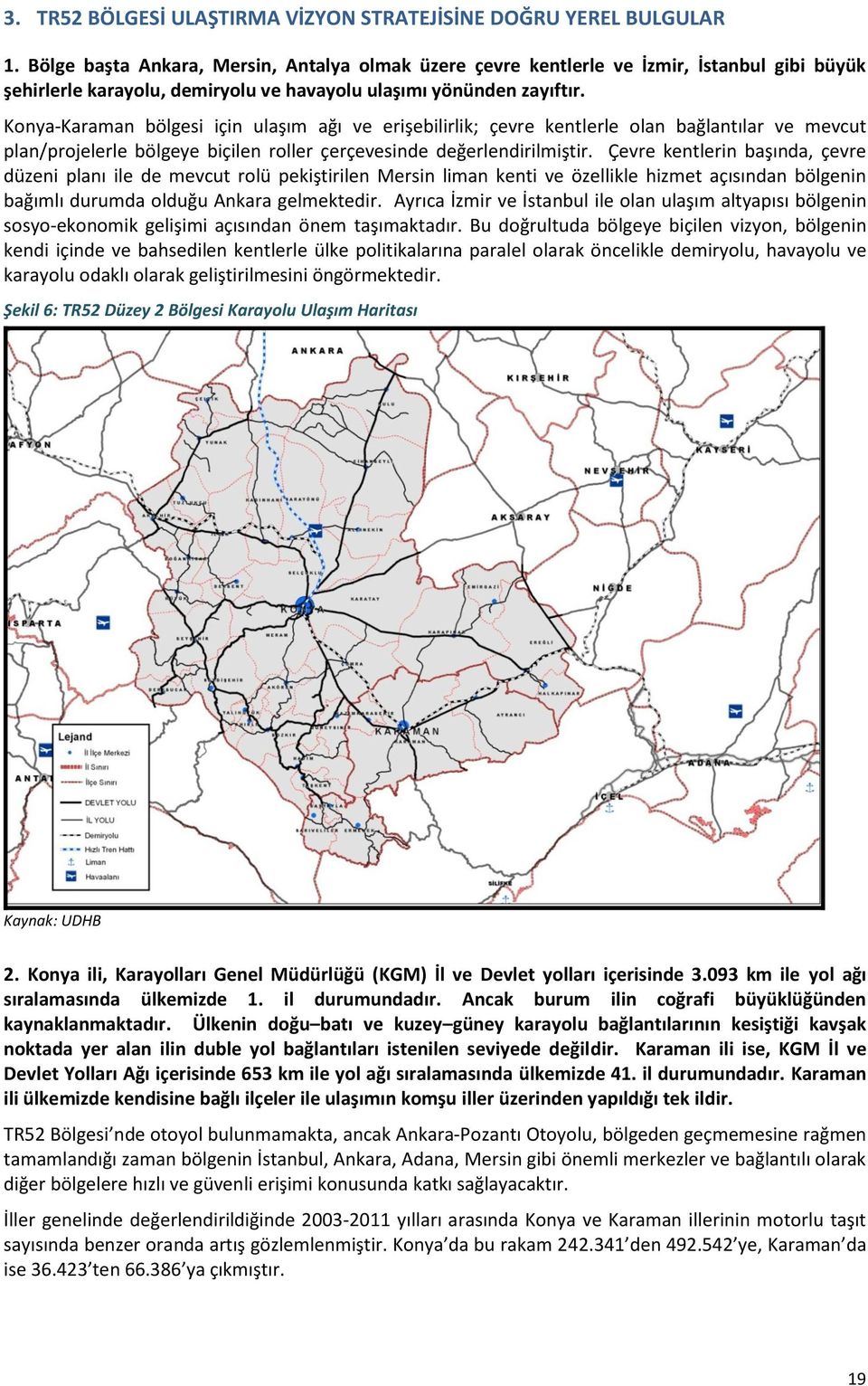 Konya-Karaman bölgesi için ulaşım ağı ve erişebilirlik; çevre kentlerle olan bağlantılar ve mevcut plan/projelerle bölgeye biçilen roller çerçevesinde değerlendirilmiştir.