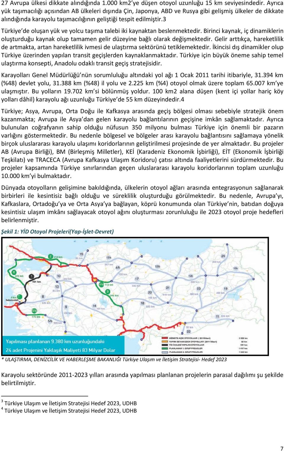 3 Türkiye de oluşan yük ve yolcu taşıma talebi iki kaynaktan beslenmektedir. Birinci kaynak, iç dinamiklerin oluşturduğu kaynak olup tamamen gelir düzeyine bağlı olarak değişmektedir.