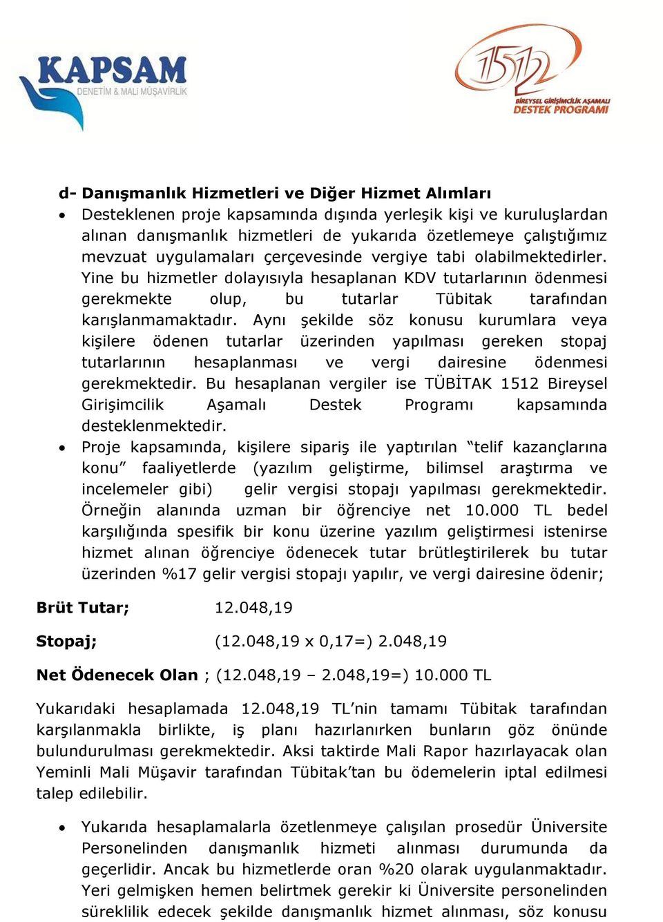 Aynı şekilde söz konusu kurumlara veya kişilere ödenen tutarlar üzerinden yapılması gereken stopaj tutarlarının hesaplanması ve vergi dairesine ödenmesi gerekmektedir.