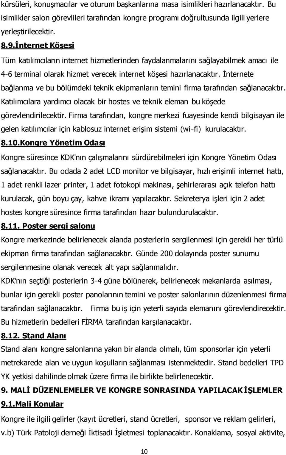 İnternete bağlanma ve bu bölümdeki teknik ekipmanların temini firma tarafından sağlanacaktır. Katılımcılara yardımcı olacak bir hostes ve teknik eleman bu köşede görevlendirilecektir.