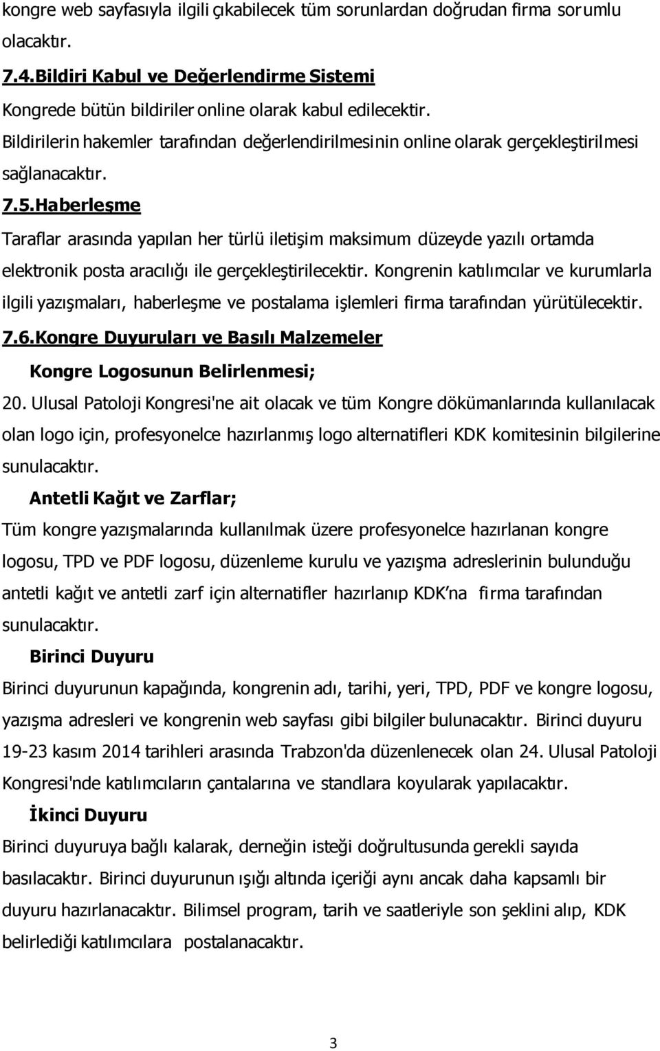 Haberleşme Taraflar arasında yapılan her türlü iletişim maksimum düzeyde yazılı ortamda elektronik posta aracılığı ile gerçekleştirilecektir.