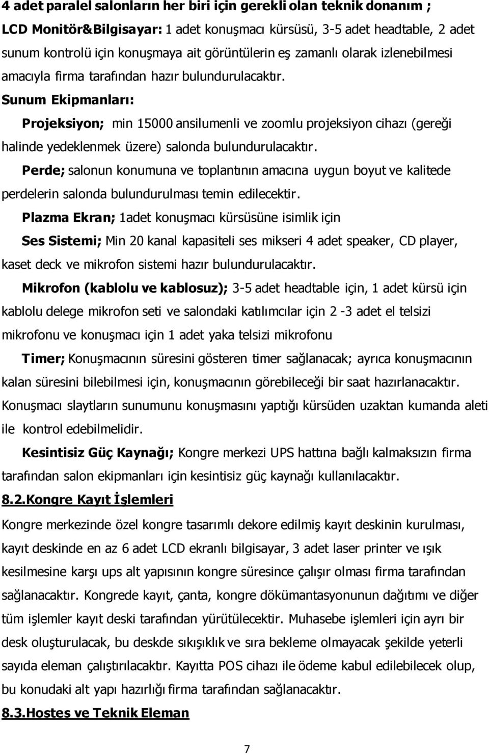 Sunum Ekipmanları: Projeksiyon; min 15000 ansilumenli ve zoomlu projeksiyon cihazı (gereği halinde yedeklenmek üzere) salonda bulundurulacaktır.