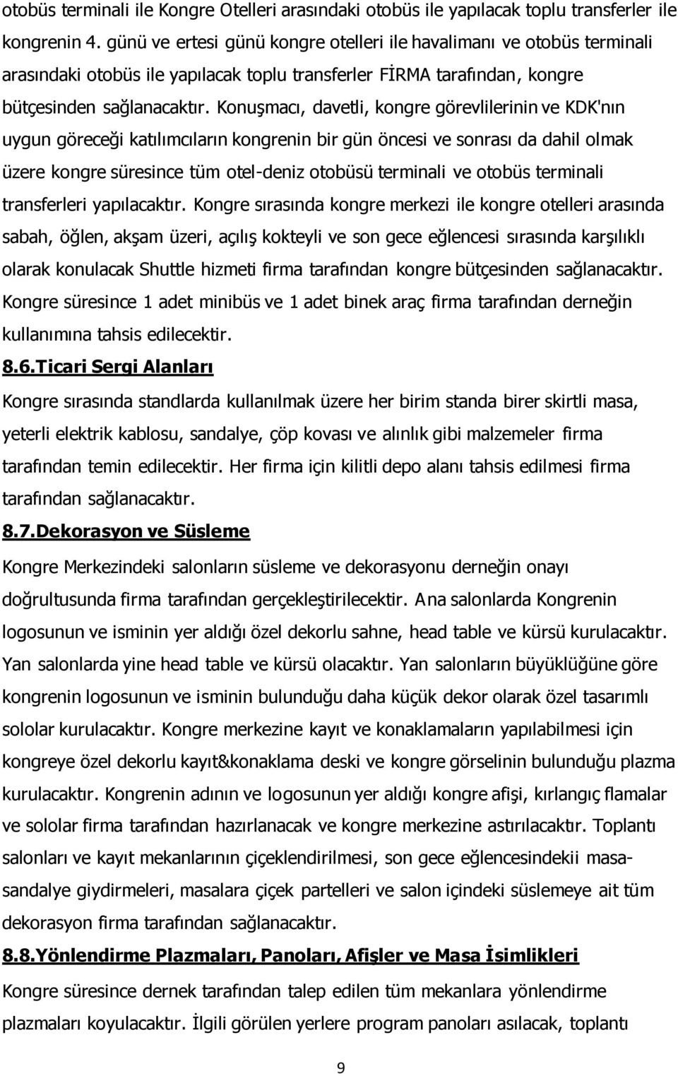 Konuşmacı, davetli, kongre görevlilerinin ve KDK'nın uygun göreceği katılımcıların kongrenin bir gün öncesi ve sonrası da dahil olmak üzere kongre süresince tüm otel-deniz otobüsü terminali ve otobüs