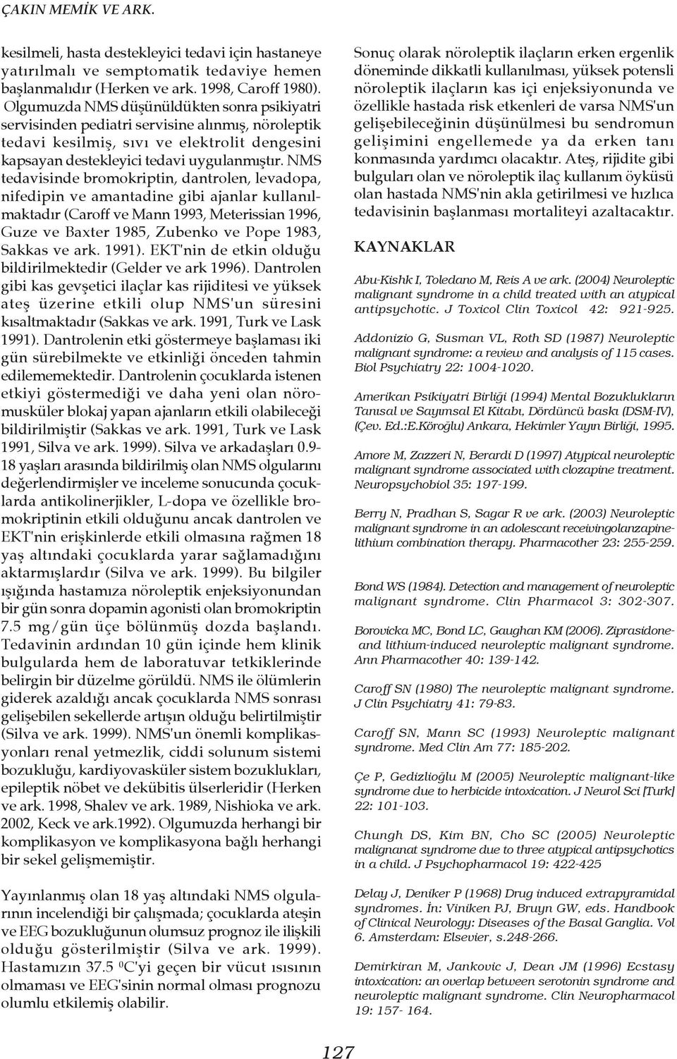 NMS tedavisinde bromokriptin, dantrolen, levadopa, nifedipin ve amantadine gibi ajanlar kullan lmaktad r (Caroff ve Mann 1993, Meterissian 1996, Guze ve Baxter 1985, Zubenko ve Pope 1983, Sakkas ve