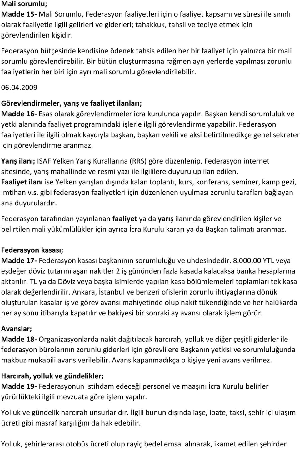 Bir bütün oluşturmasına rağmen ayrı yerlerde yapılması zorunlu faaliyetlerin her biri için ayrı mali sorumlu görevlendirilebilir.