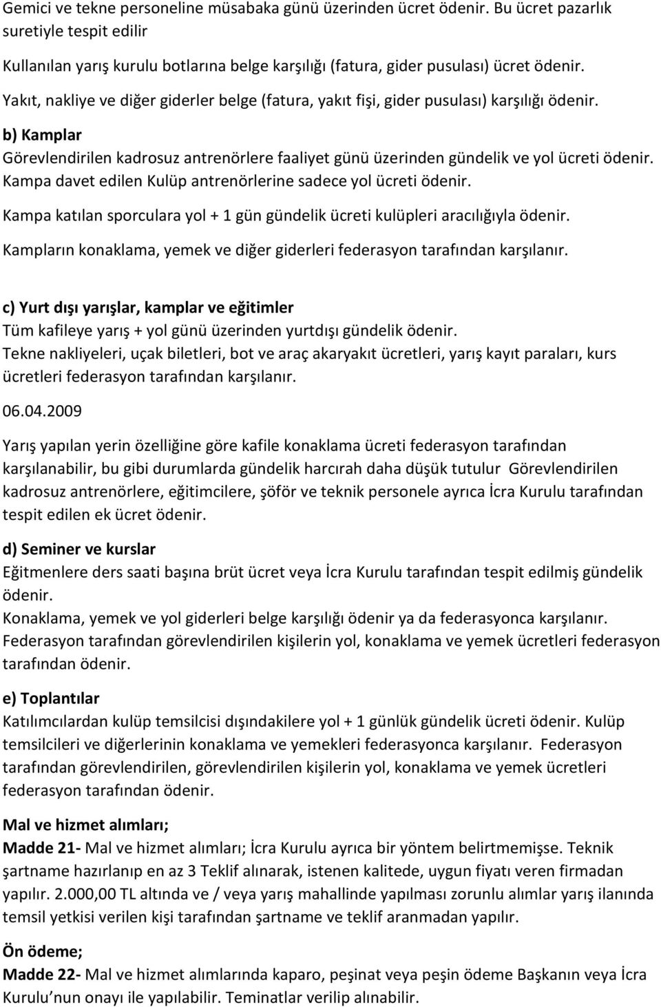 Kampa davet edilen Kulüp antrenörlerine sadece yol ücreti ödenir. Kampa katılan sporculara yol + 1 gün gündelik ücreti kulüpleri aracılığıyla ödenir.