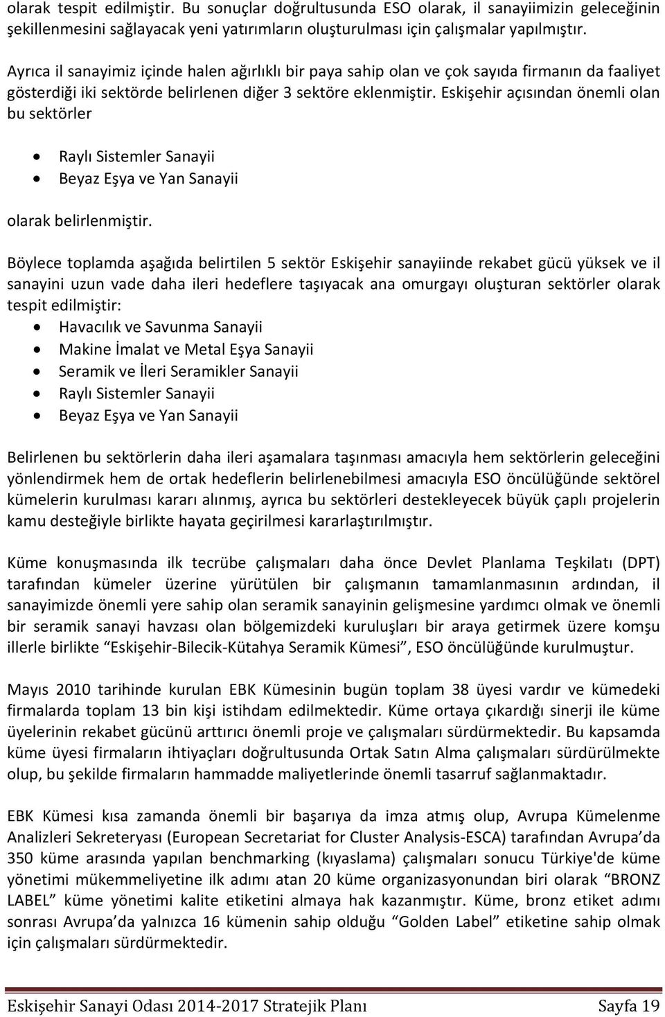 Eskişehir açısından önemli olan bu sektörler Raylı Sistemler Sanayii Beyaz Eşya ve Yan Sanayii olarak belirlenmiştir.