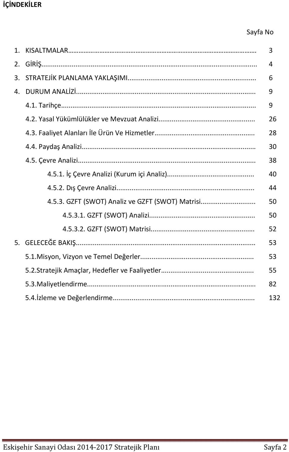 5.3. GZFT (SWOT) Analiz ve GZFT (SWOT) Matrisi... 50 4.5.3.1. GZFT (SWOT) Analizi... 50 4.5.3.2. GZFT (SWOT) Matrisi... 52 5. GELECEĞE BAKIŞ... 53 5.1.Misyon, Vizyon ve Temel Değerler.