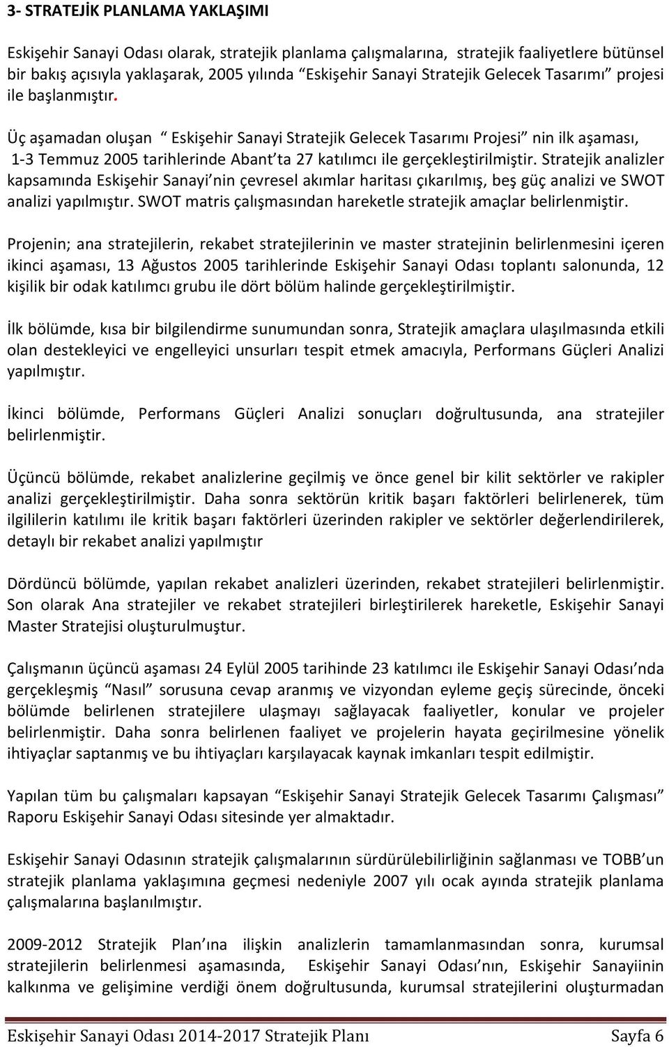 Üç aşamadan oluşan Eskişehir Sanayi Stratejik Gelecek Tasarımı Projesi nin ilk aşaması, 13 Temmuz 2005 tarihlerinde Abant ta 27 katılımcı ile gerçekleştirilmiştir.