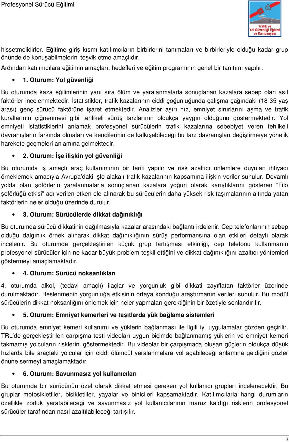 Oturum: Yol güvenliği Bu oturumda kaza eğilimlerinin yanı sıra ölüm ve yaralanmalarla sonuçlanan kazalara sebep olan asıl faktörler incelenmektedir.