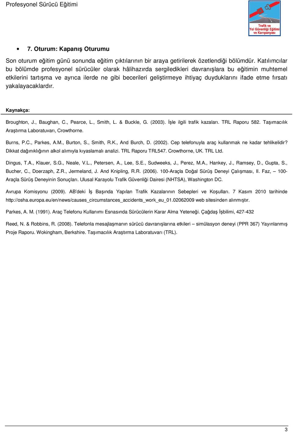 duyduklarını ifade etme fırsatı yakalayacaklardır. Kaynakça: Broughton, J., Baughan, C., Pearce, L., Smith, L. & Buckle, G. (2003). İşle ilgili trafik kazaları. TRL Raporu 582.