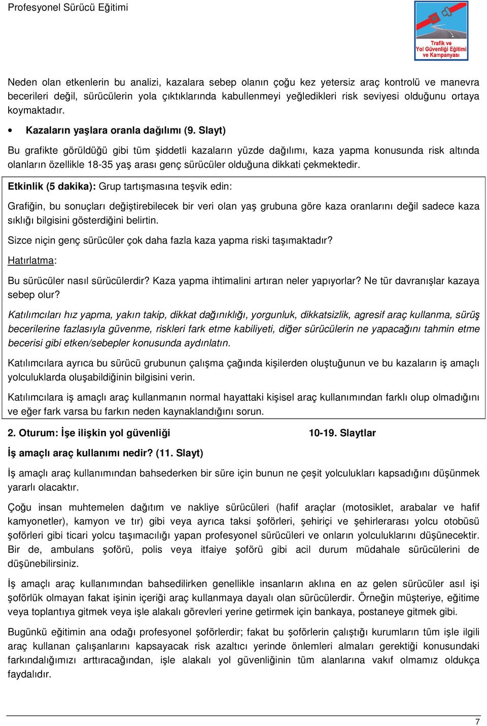 Slayt) Bu grafikte görüldüğü gibi tüm şiddetli kazaların yüzde dağılımı, kaza yapma konusunda risk altında olanların özellikle 18-35 yaş arası genç sürücüler olduğuna dikkati çekmektedir.