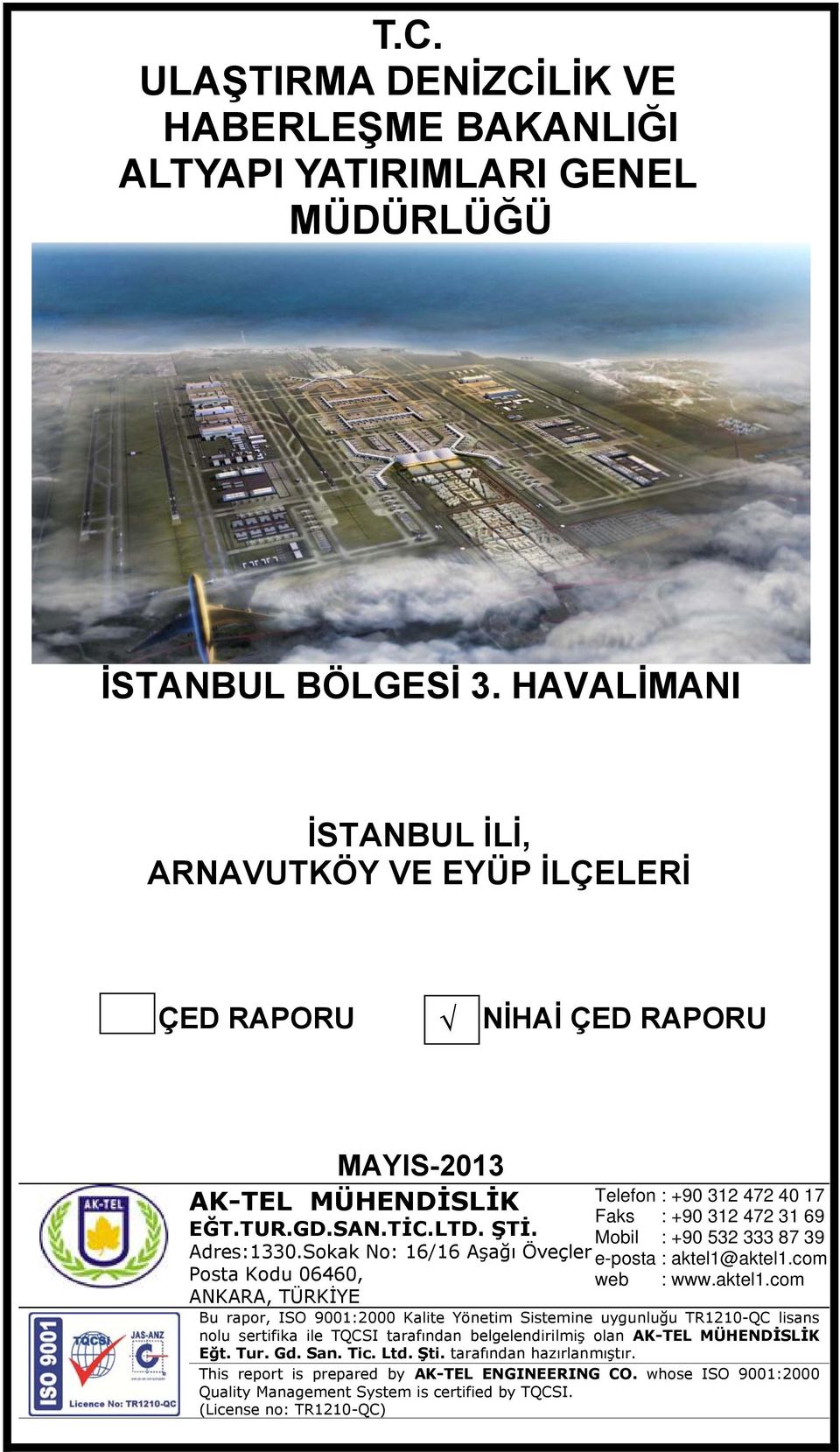 Sokak No: 16/16 Aşağı Öveçler Posta Kodu 06460, ANKARA, TÜRKİYE Telefon Faks Mobil e-posta web : +90 312 472 40 17 : +90 312 472 31 69 : +90 532 333 87 39 : aktel1@