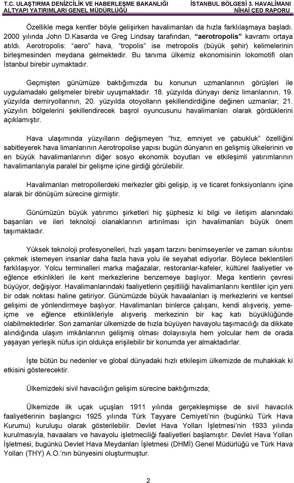 Geçmişten günümüze baktığımızda bu konunun uzmanlarının görüşleri ile uygulamadaki gelişmeler birebir uyuşmaktadır. 18. yüzyılda dünyayı deniz limanlarının, 19. yüzyılda demiryollarının, 20.