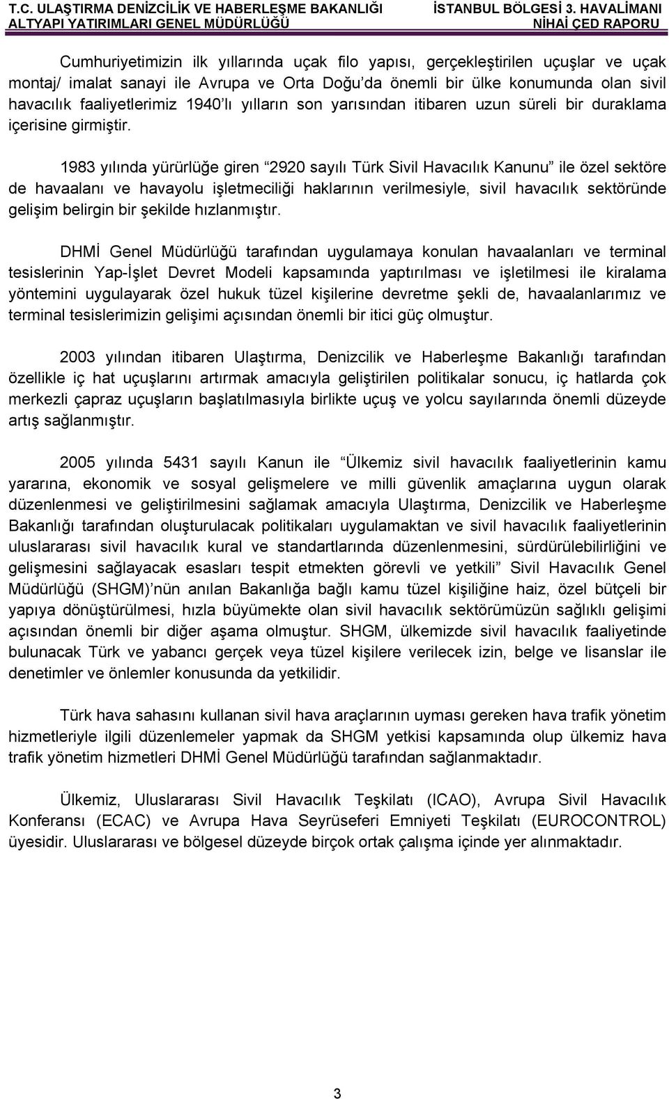 1983 yılında yürürlüğe giren 2920 sayılı Türk Sivil Havacılık Kanunu ile özel sektöre de havaalanı ve havayolu işletmeciliği haklarının verilmesiyle, sivil havacılık sektöründe gelişim belirgin bir