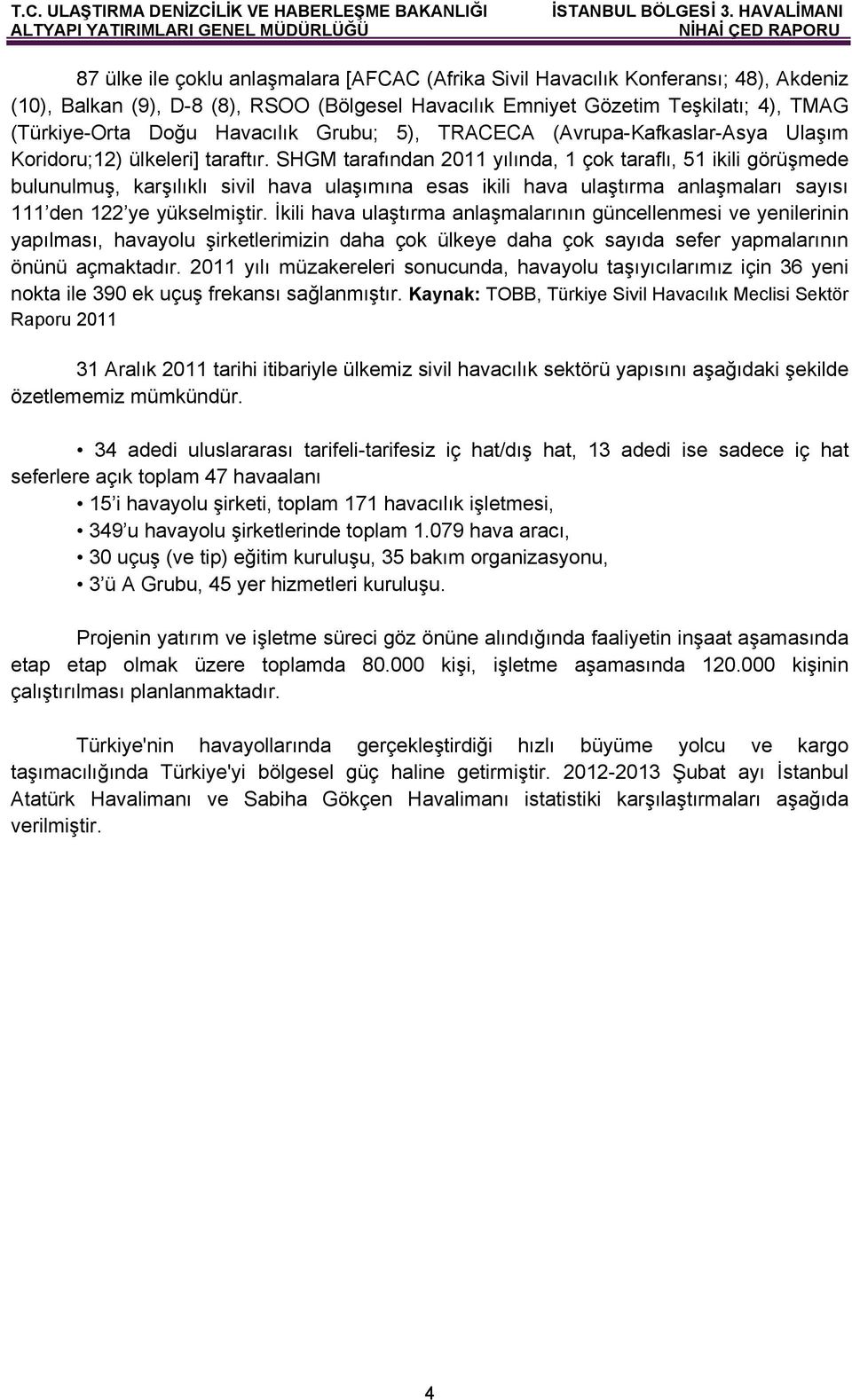 SHGM tarafından 2011 yılında, 1 çok taraflı, 51 ikili görüşmede bulunulmuş, karşılıklı sivil hava ulaşımına esas ikili hava ulaştırma anlaşmaları sayısı 111 den 122 ye yükselmiştir.