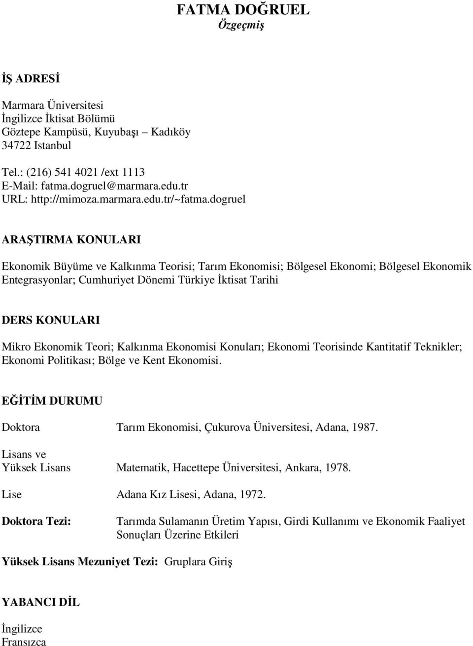 dogruel ARAŞTIRMA KONULARI Ekonomik Büyüme ve Kalkınma Teorisi; Tarım Ekonomisi; Bölgesel Ekonomi; Bölgesel Ekonomik Entegrasyonlar; Cumhuriyet Dönemi Türkiye İktisat Tarihi DERS KONULARI Mikro