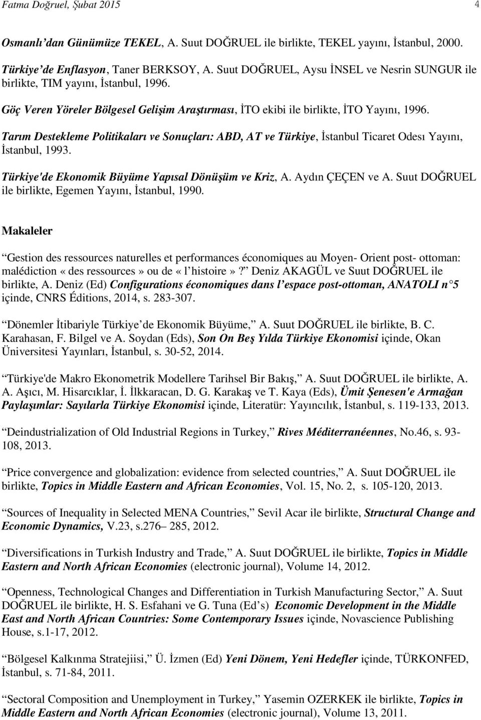 Tarım Destekleme Politikaları ve Sonuçları: ABD, AT ve Türkiye, İstanbul Ticaret Odesı Yayını, İstanbul, 1993. Türkiye'de Ekonomik Büyüme Yapısal Dönüşüm ve Kriz, A. Aydın ÇEÇEN ve A.