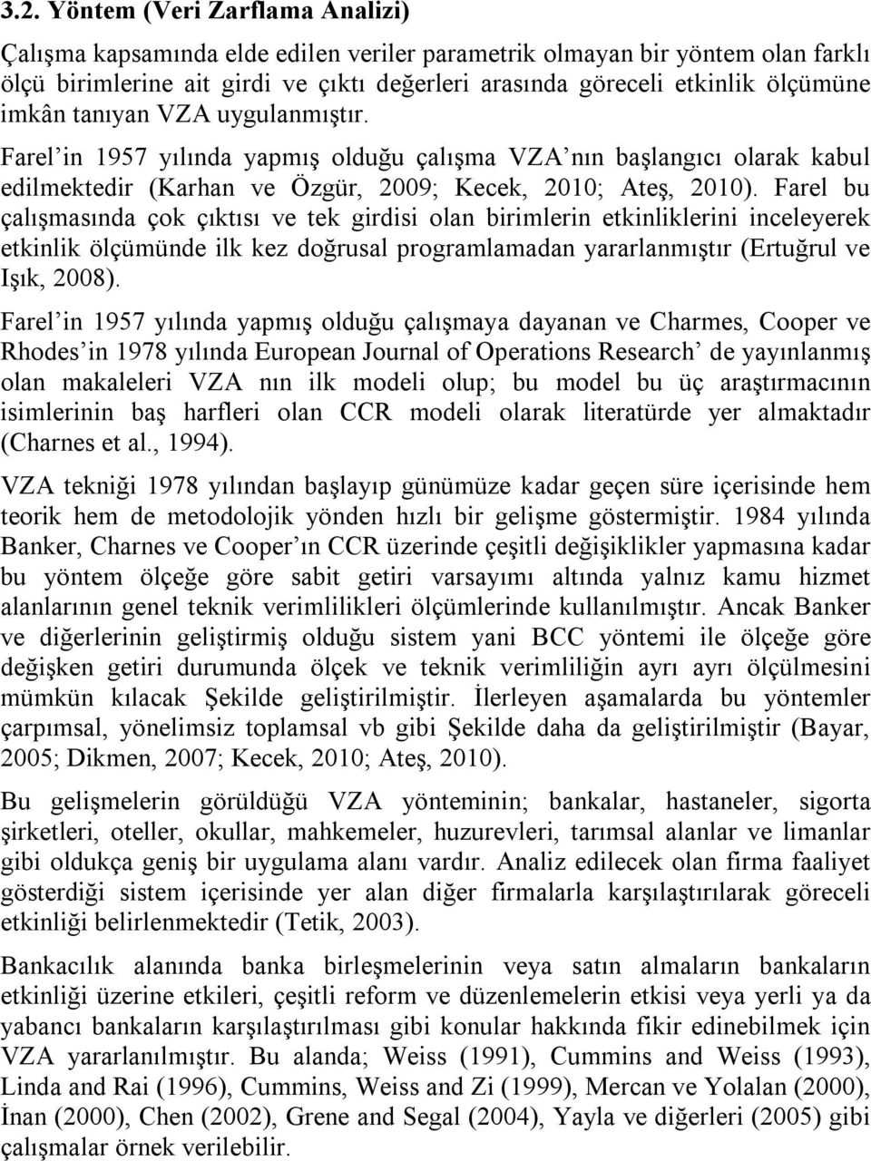 Farel bu çalışmasında çok çıktısı ve tek girdisi olan birimlerin etkinliklerini inceleyerek etkinlik ölçümünde ilk kez doğrusal programlamadan yararlanmıştır (Ertuğrul ve Işık, 2008).