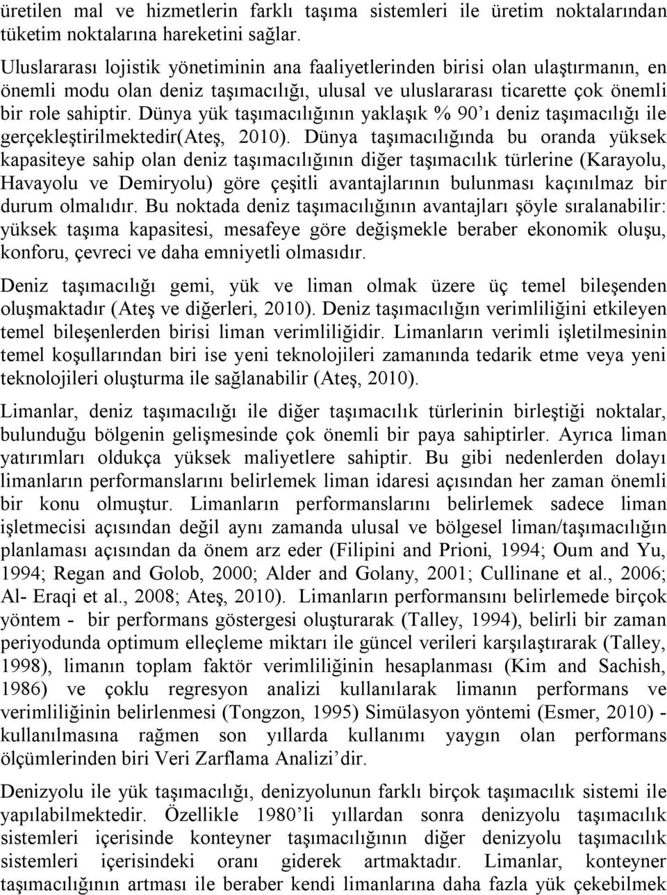 Dünya yük taşımacılığının yaklaşık % 90 ı deniz taşımacılığı ile gerçekleştirilmektedir(ateş, 2010).