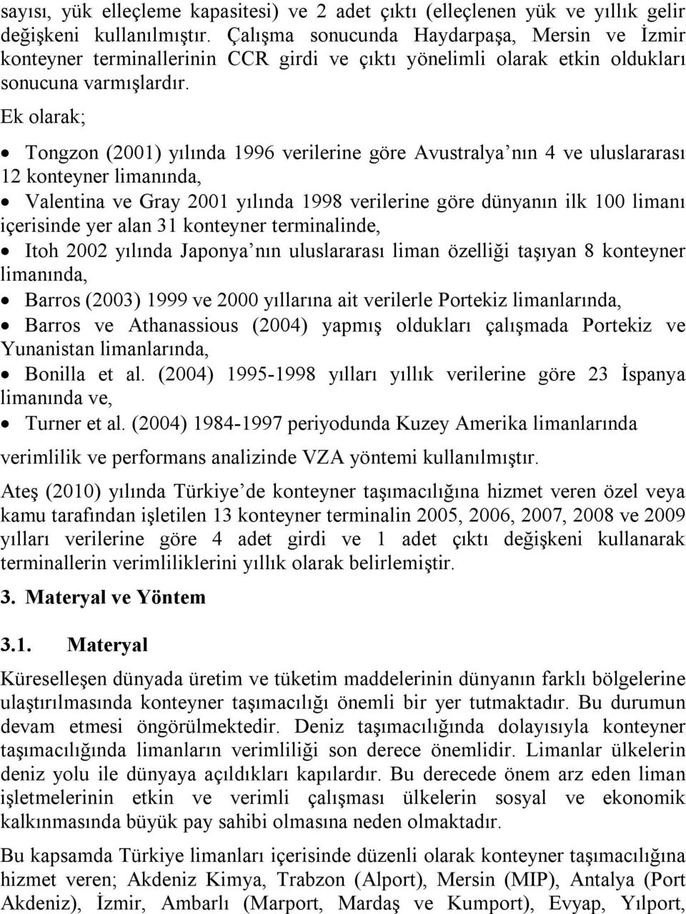 Ek olarak; Tongzon (2001) yılında 1996 verilerine göre Avustralya nın 4 ve uluslararası 12 konteyner limanında, Valentina ve Gray 2001 yılında 1998 verilerine göre dünyanın ilk 100 limanı içerisinde