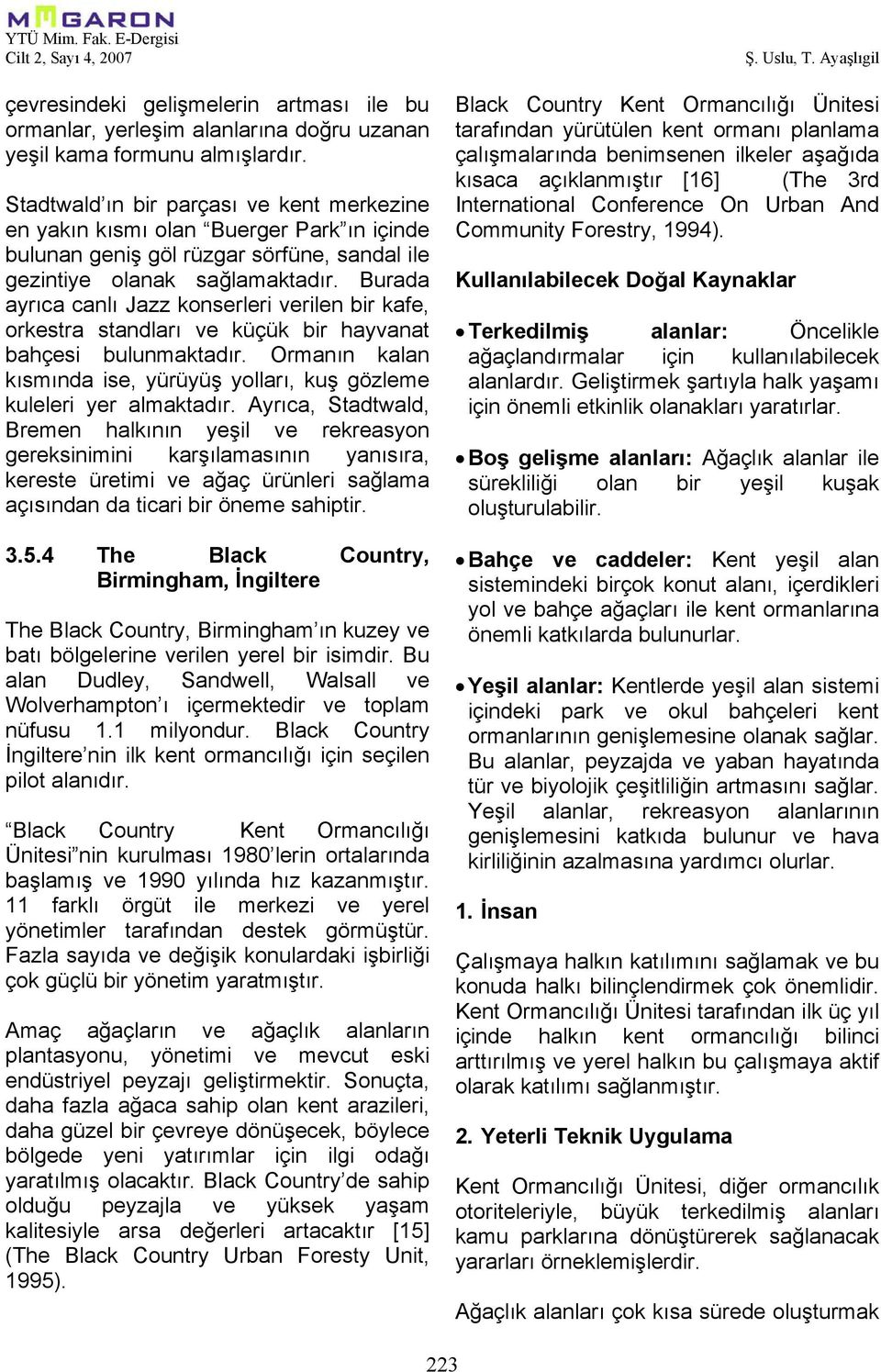 Burada ayrıca canlı Jazz konserleri verilen bir kafe, orkestra standları ve küçük bir hayvanat bahçesi bulunmaktadır. Ormanın kalan kısmında ise, yürüyüş yolları, kuş gözleme kuleleri yer almaktadır.