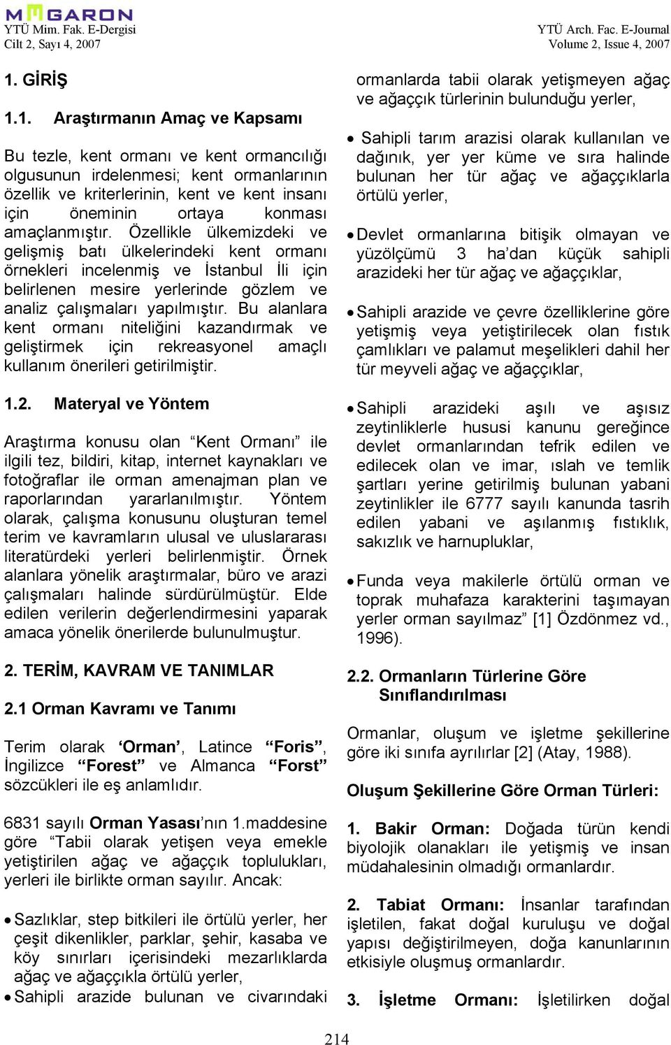 Bu alanlara kent ormanı niteliğini kazandırmak ve geliştirmek için rekreasyonel amaçlı kullanım önerileri getirilmiştir. 1.2.