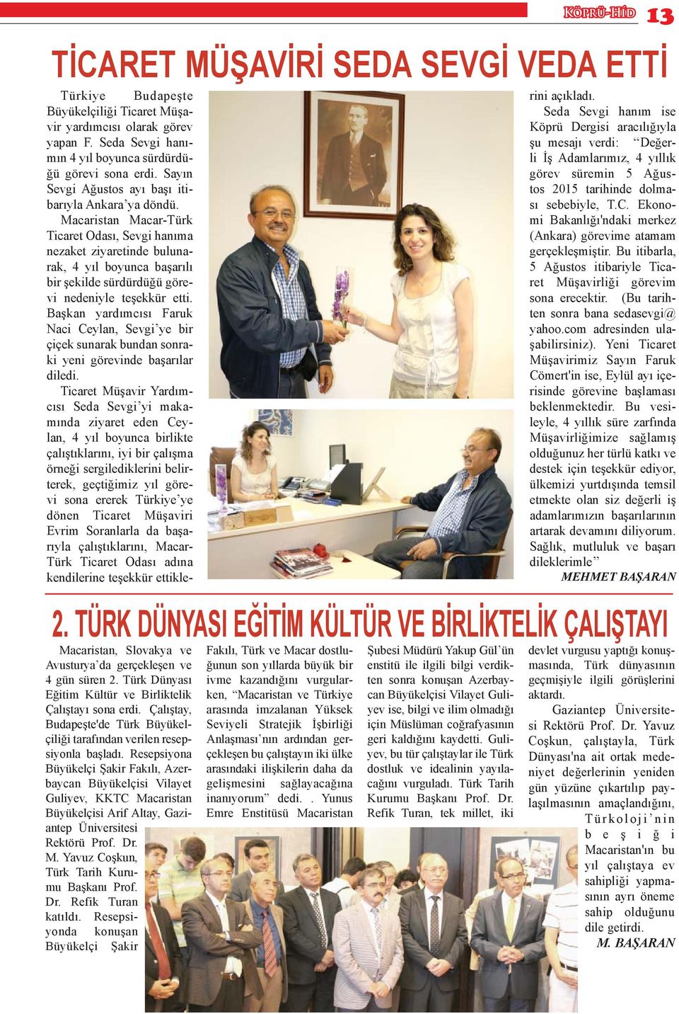 Resepsiyona Büyükelçi Şakir Fakılı, Azerbaycan Büyükelçisi Vilayet Guliyev, KKTC Macaristan Büyükelçisi Arif Altay, Gaziantep Üniversitesi Rektörü Prof. Dr. M. Yavuz Coşkun, Türk Tarih Kurumu Başkanı Prof.