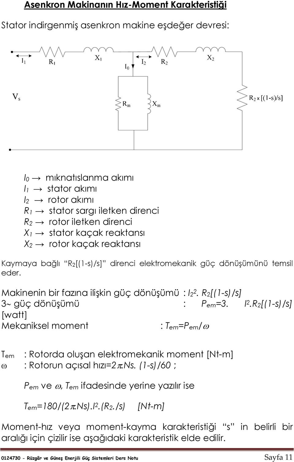R[(1-s)/s] 3 güç dönüşümü : Pem=3. I.R[(1-s)/s] [watt] Mekaniksel moment : Tem=Pem/ω Tem : Rotorda oluşan elektromekanik moment [Nt-m] ω : Rotorun açısal hızı=π.ns.