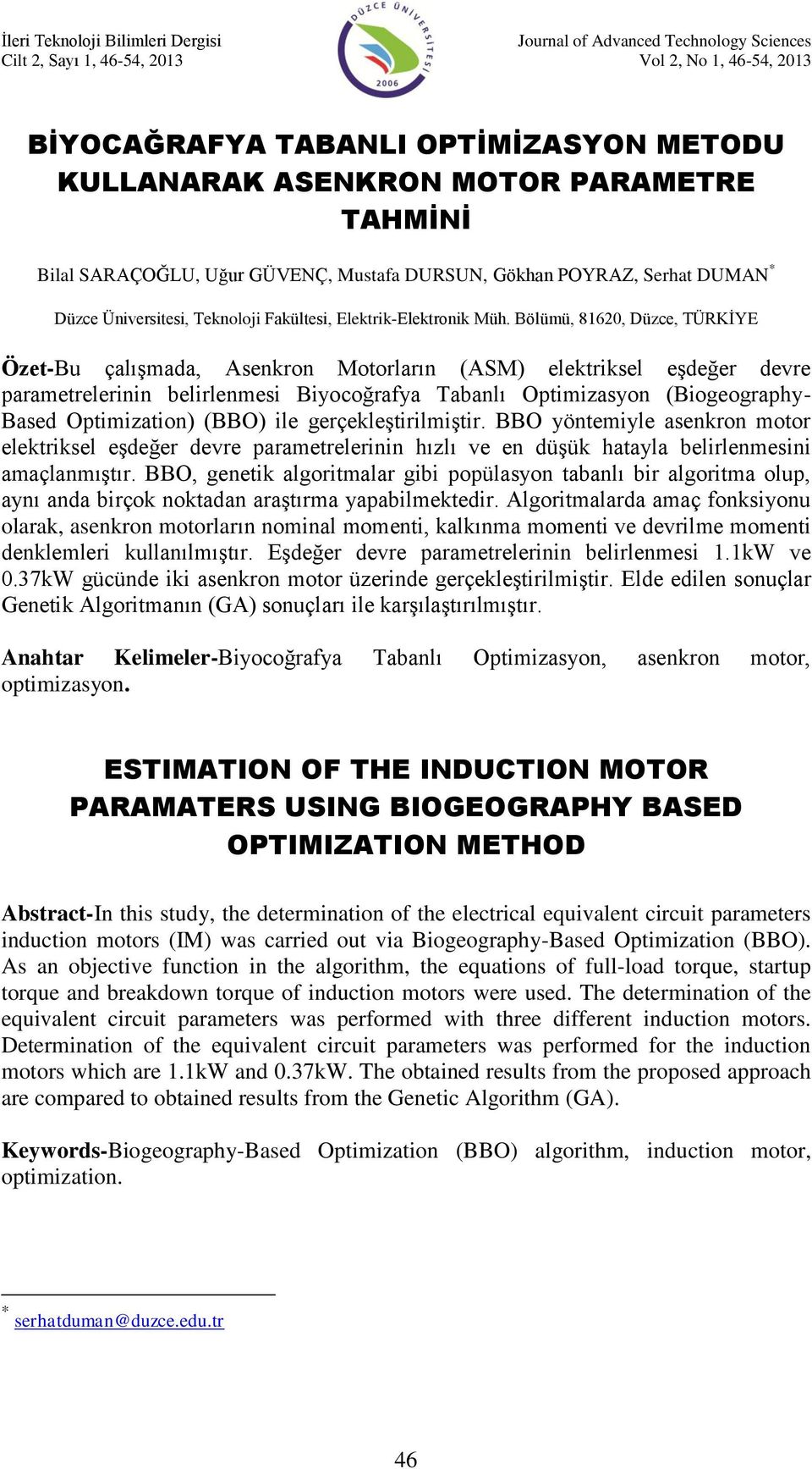 Bölüü, 860, Düzce, TÜRKİYE Özet-Bu çalışada, Asenkron Motorların (ASM) elektriksel eşdeğer devre paraetrelerinin belirlenesi Biyocoğrafya Tabanlı Optiizasyon (Biogeography- Based Optiization) (BBO)