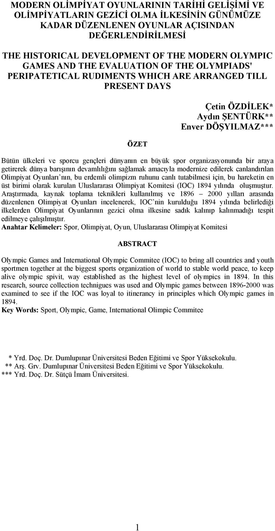 dünyanın en büyük spor organizasyonunda bir araya getirerek dünya barışının devamlılığını sağlamak amacıyla modernize edilerek canlandırılan Olimpiyat Oyunları nın, bu erdemli olimpizm ruhunu canlı