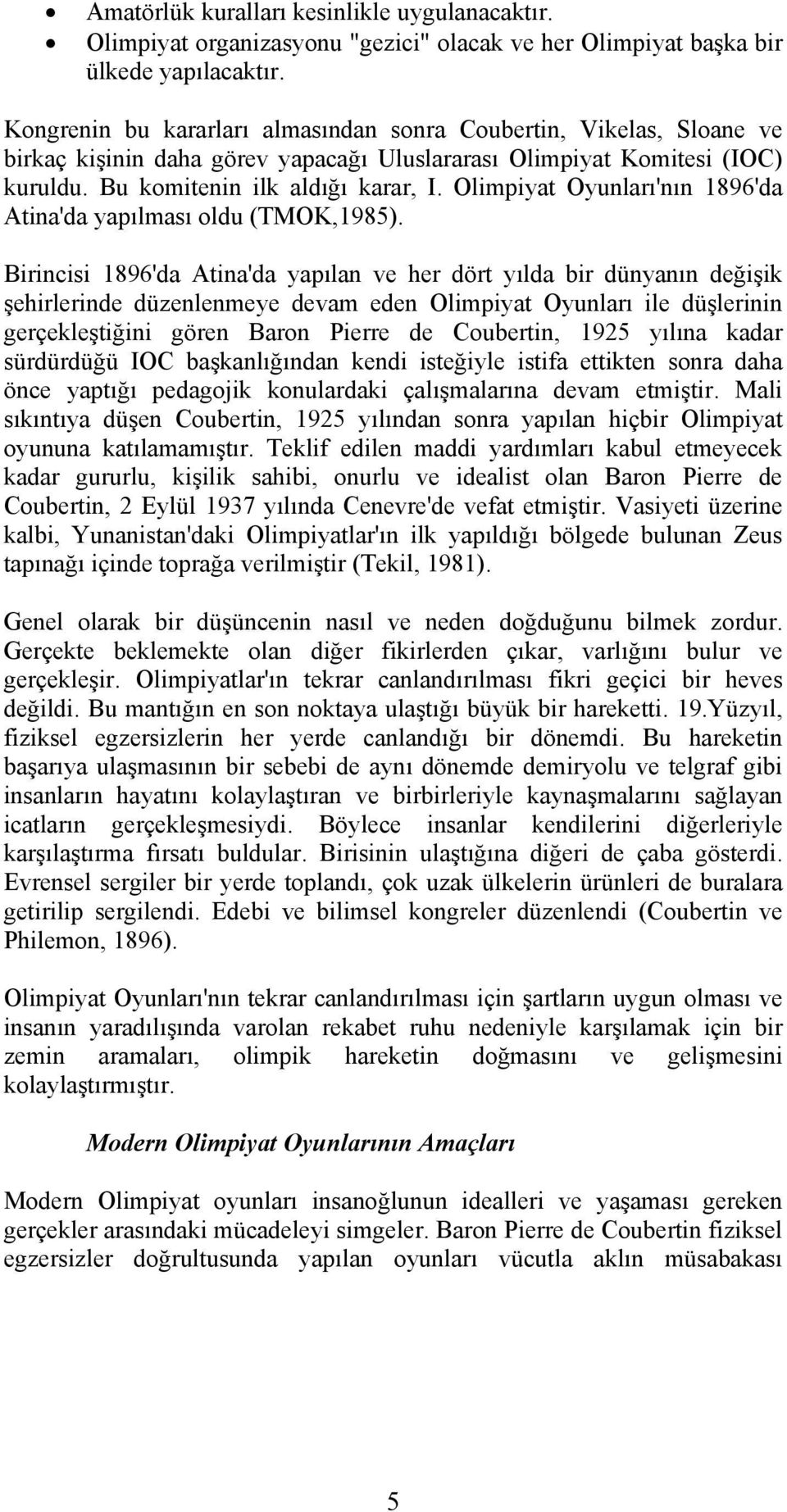 Olimpiyat Oyunları'nın 1896'da Atina'da yapılması oldu (TMOK,1985).