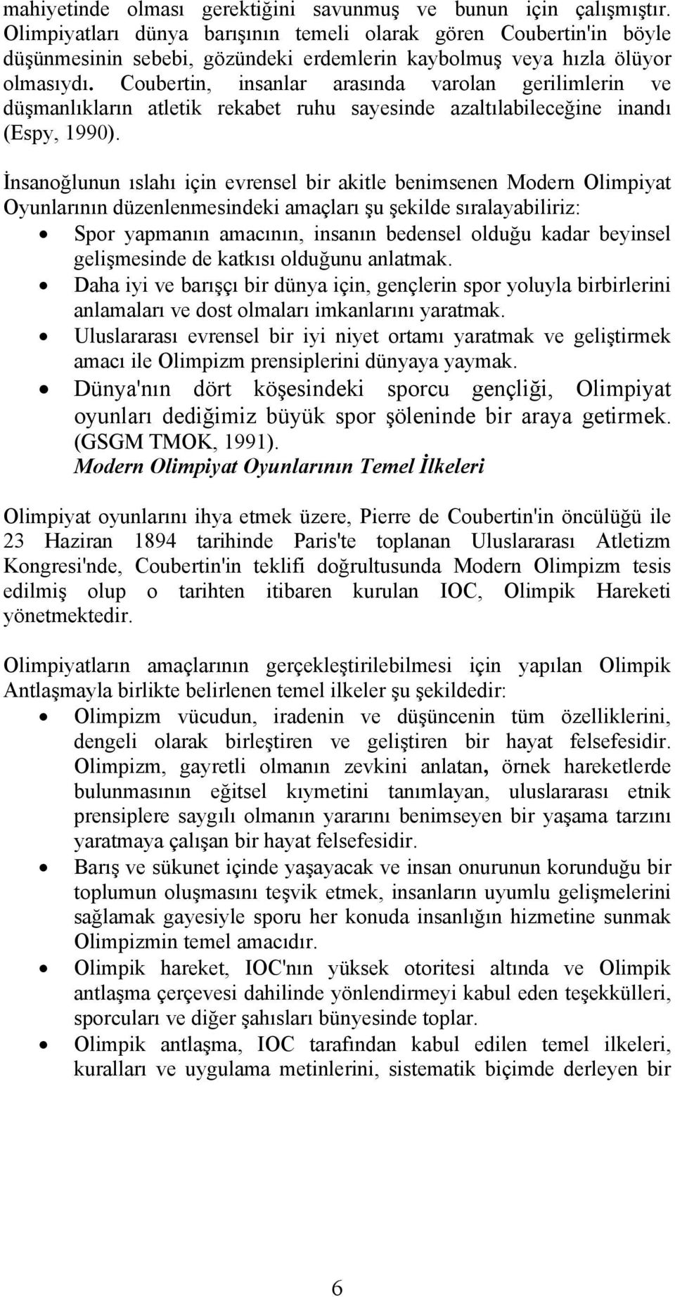 Coubertin, insanlar arasında varolan gerilimlerin ve düşmanlıkların atletik rekabet ruhu sayesinde azaltılabileceğine inandı (Espy, 1990).