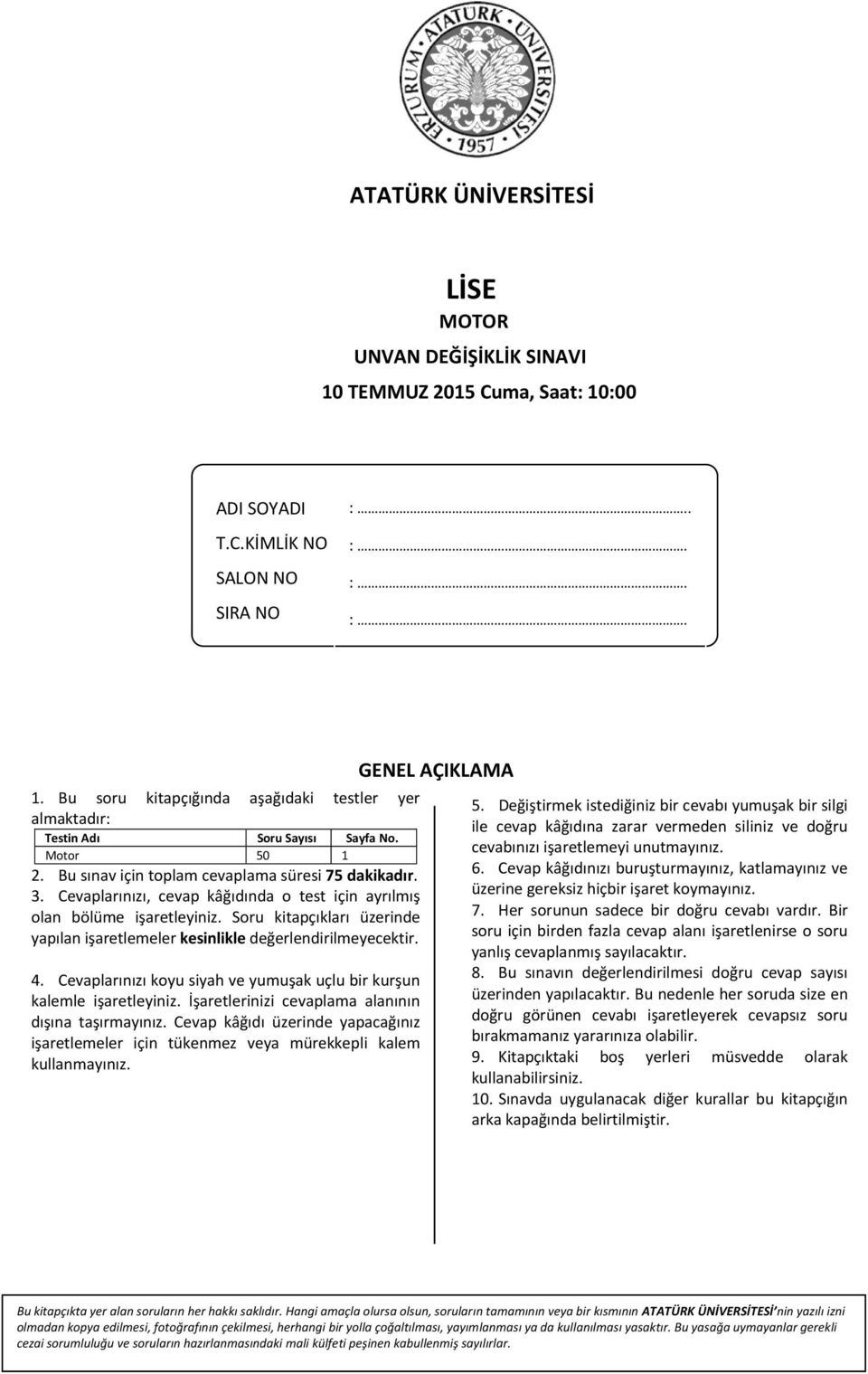 Soru kitapçıkları üzerinde yapılan işaretlemeler kesinlikle değerlendirilmeyecektir. 4. Cevaplarınızı koyu siyah ve yumuşak uçlu bir kurşun kalemle işaretleyiniz.