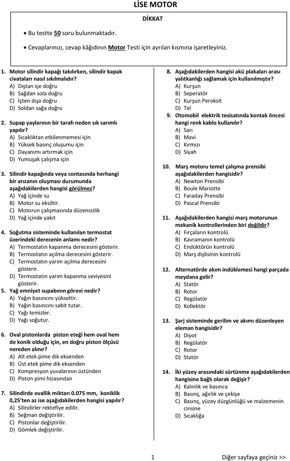 Supap yaylarının bir tarafı neden sık sarımlı yapılır? A) Sıcaklıktan etkilenmemesi için B) Yüksek basınç oluşumu için C) Dayanımı artırmak için D) Yumuşak çalışma için 3.