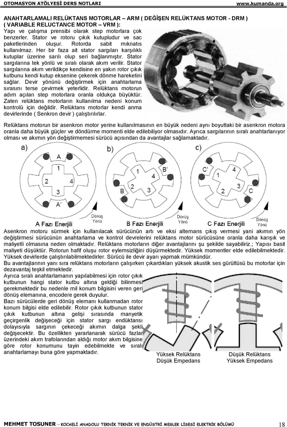 sıralı olarak akım verilir Stator sargılarına akım verildikçe kendisine en yakın rotor çıkık kutbunu kendi kutup eksenine çekerek dönme hareketini sağlar Devir yönünü değiştirmek için anahtarlama