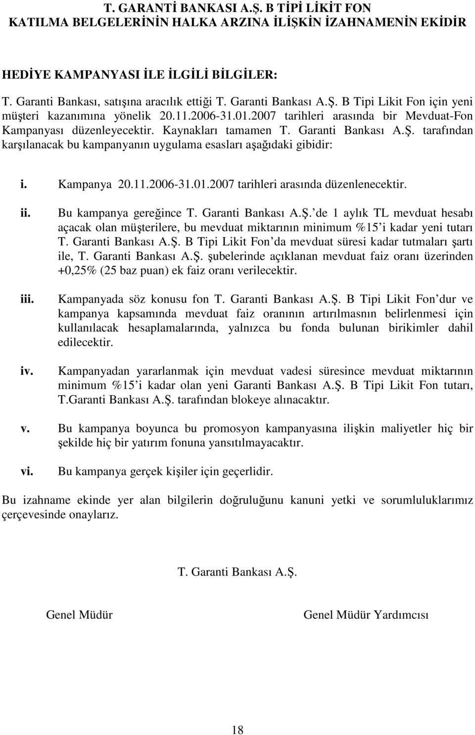 Ş. tarafından karşılanacak bu kampanyanın uygulama esasları aşağıdaki gibidir: i. Kampanya 20.11.2006-31.01.2007 tarihleri arasında düzenlenecektir. ii. iii. iv. Bu kampanya gereğince T.