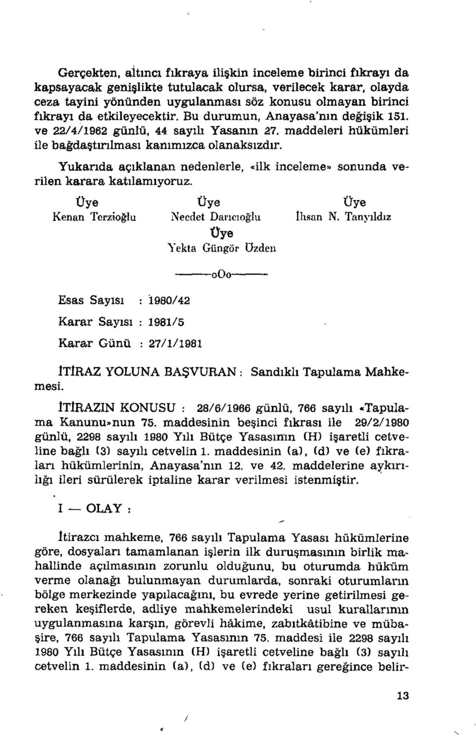 Yukarıda açıklanan nedenlerle, «ilk inceleme» sonunda verilen karara katılamıyoruz. Kenan Terzioğlu Necdet Darıcıoğlu ihsan N.