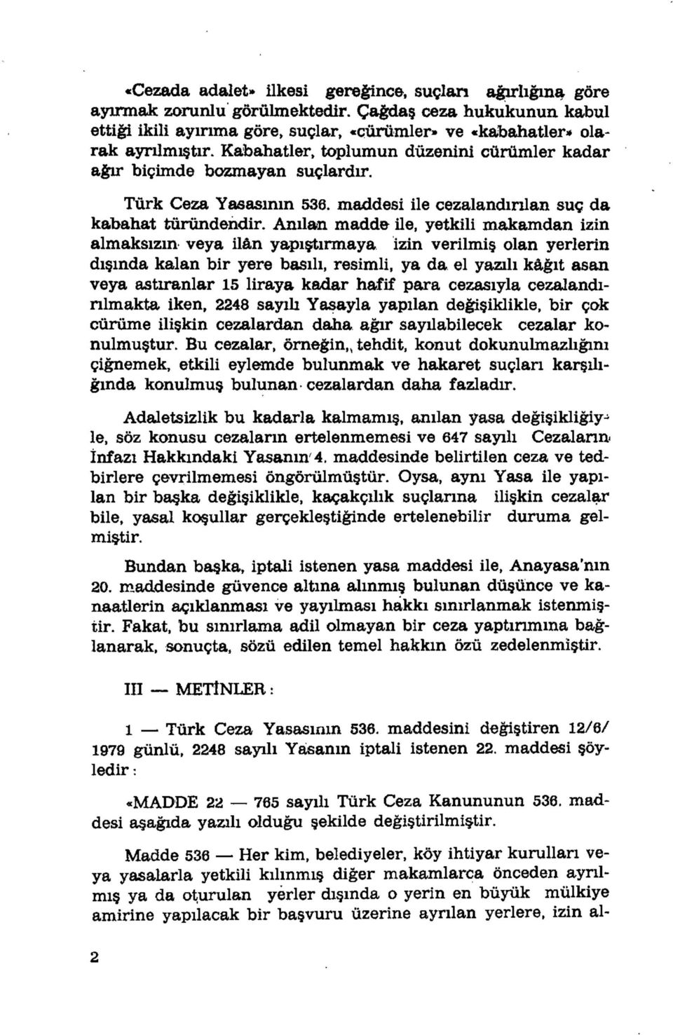 Anılan madde ile, yetkili makamdan izin almaksızın- veya ilân yapıştırmaya izin verilmiş olan yerlerin dışında kalan bir yere basılı, resimli, ya da el yazılı kâğıt asan veya astıranlar 15 liraya