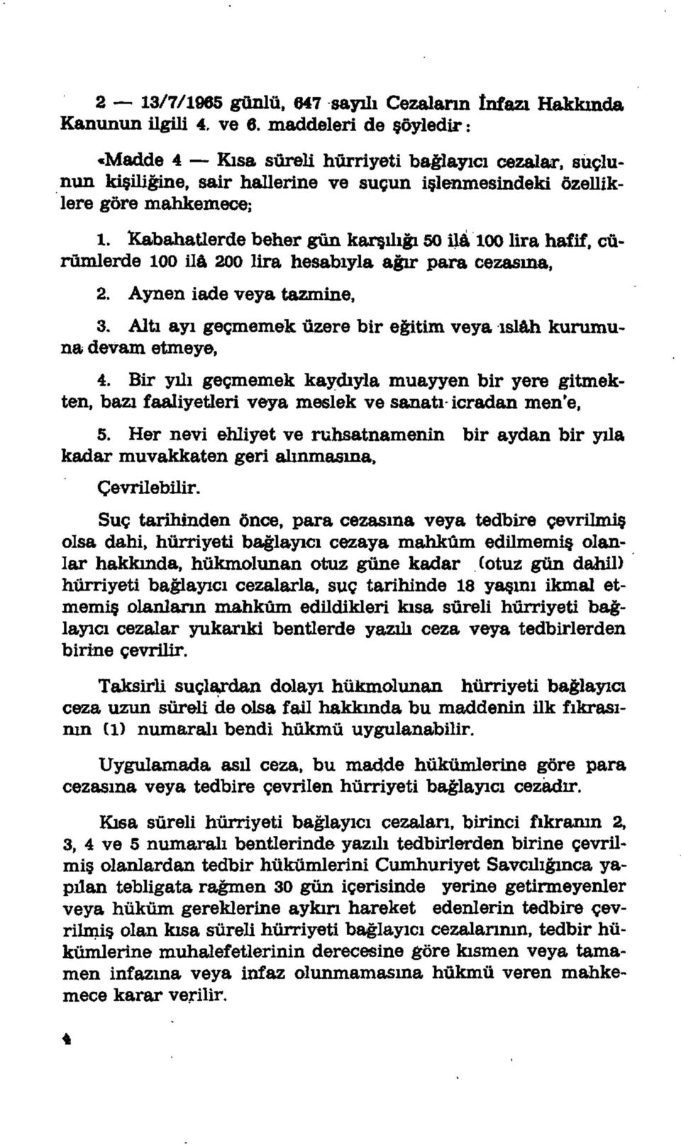 Kabahatlerde beher gün karşılığı 50 ilâ 100 lira hafif, cürümlerde 100 ilâ 200 lira hesabıyla ağır para cezasına, 2. Aynen iade veya tazmine, 3.