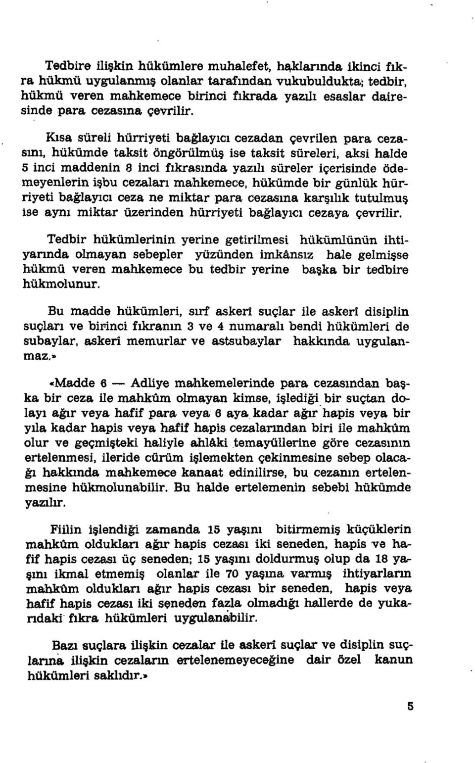 Kısa süreli hürriyeti bağlayıcı cezadan çevrilen para cezasını, hükümde taksit öngörülmüş ise taksit süreleri, aksi halde 5 inci maddenin 8 inci fıkrasında yazılı süreler içerisinde ödemeyenlerin