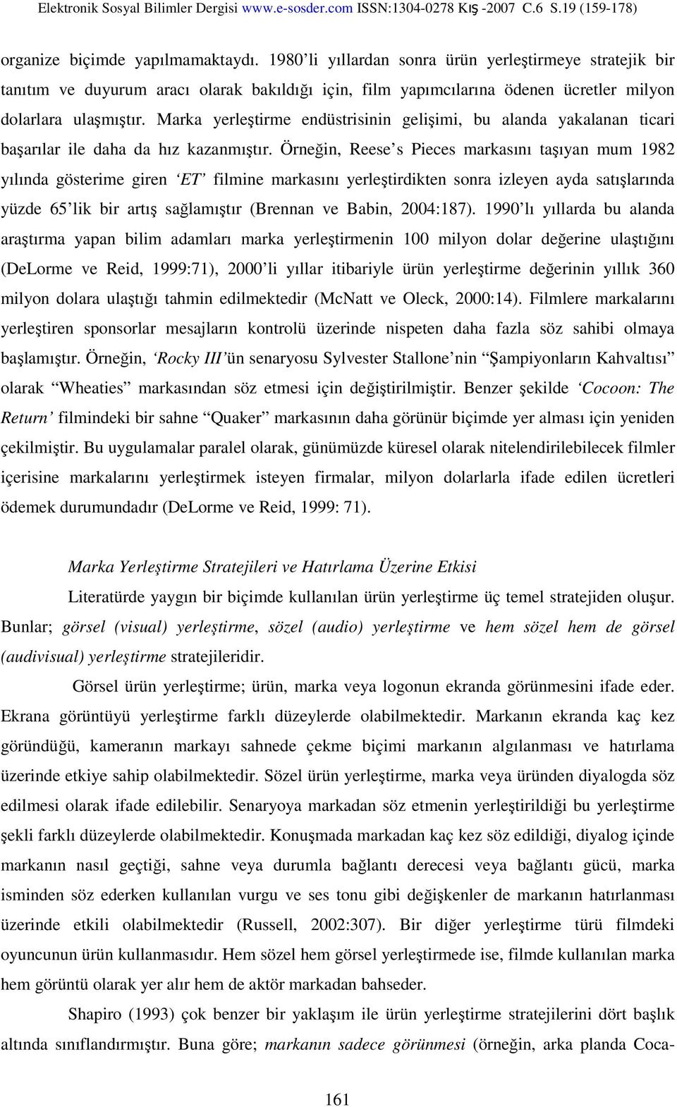 Marka yerleştirme endüstrisinin gelişimi, bu alanda yakalanan ticari başarılar ile daha da hız kazanmıştır.