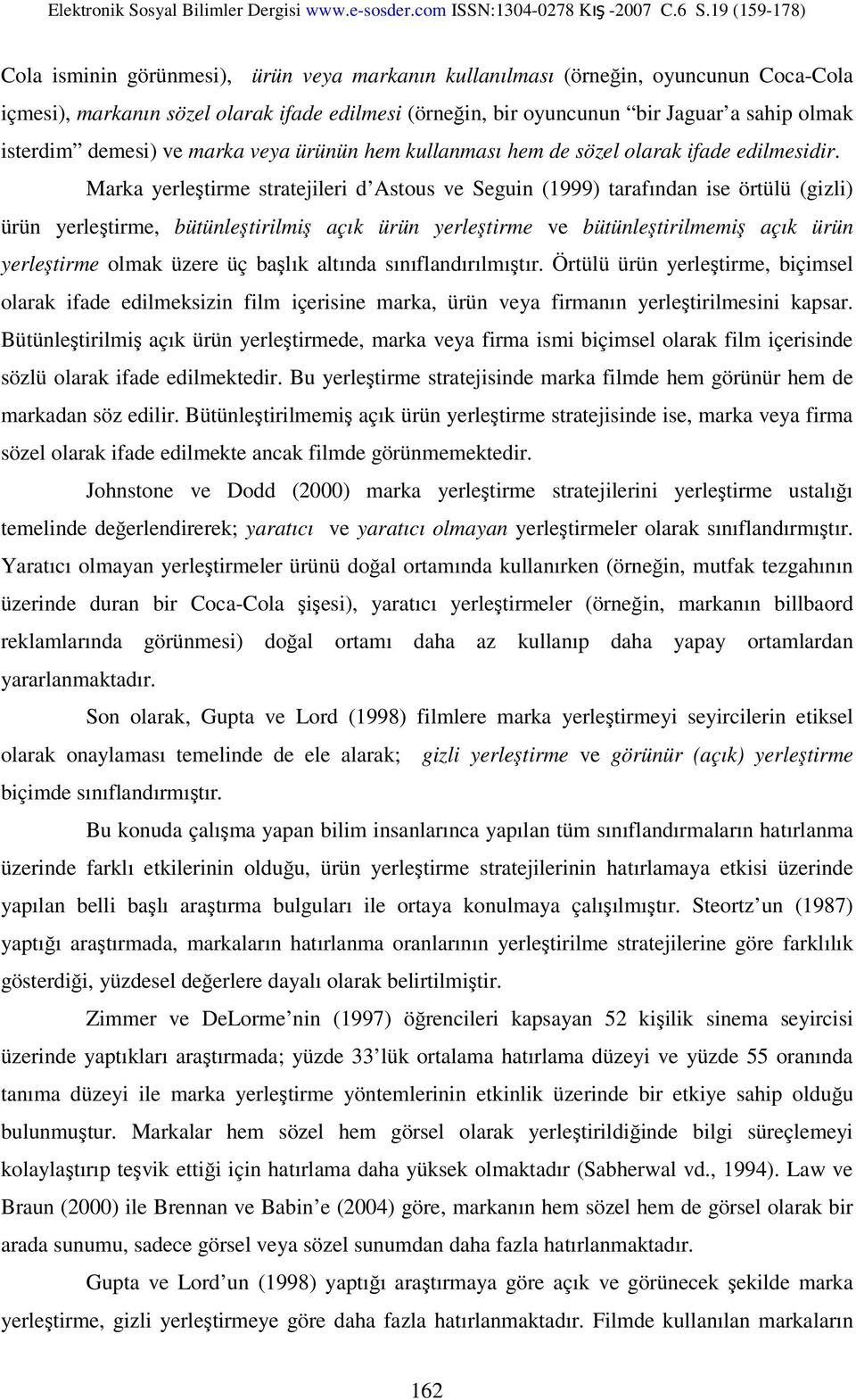 Marka yerleştirme stratejileri d Astous ve Seguin (1999) tarafından ise örtülü (gizli) ürün yerleştirme, bütünleştirilmiş açık ürün yerleştirme ve bütünleştirilmemiş açık ürün yerleştirme olmak üzere