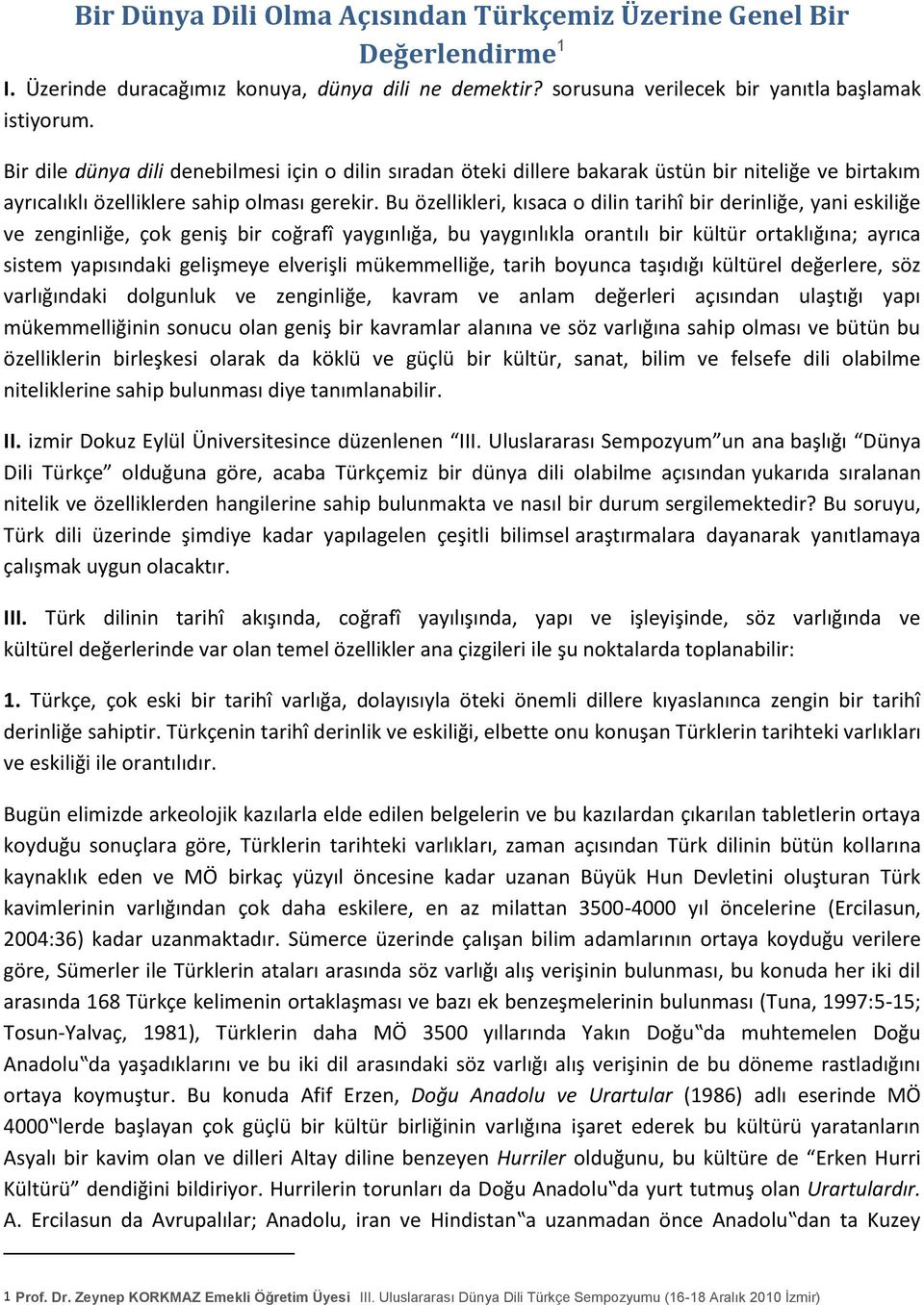 Bu özellikleri, kısaca o dilin tarihî bir derinliğe, yani eskiliğe ve zenginliğe, çok geniş bir coğrafî yaygınlığa, bu yaygınlıkla orantılı bir kültür ortaklığına; ayrıca sistem yapısındaki gelişmeye