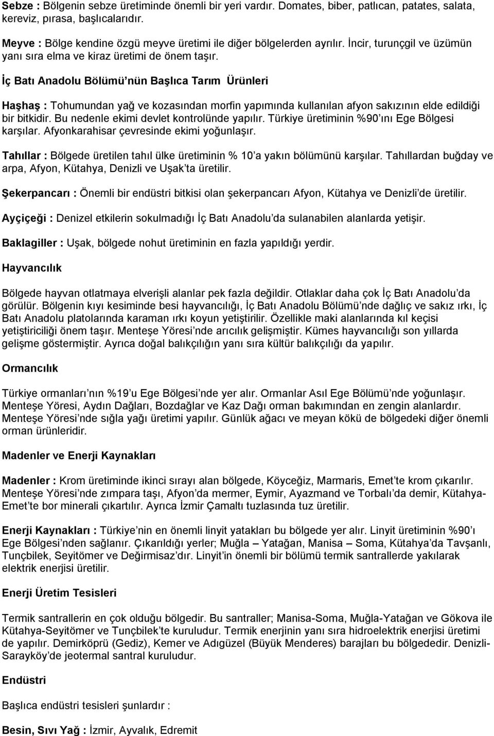 İç Batı Anadolu Bölümü nün Başlıca Tarım Ürünleri Haşhaş : Tohumundan yağ ve kozasından morfin yapımında kullanılan afyon sakızının elde edildiği bir bitkidir.