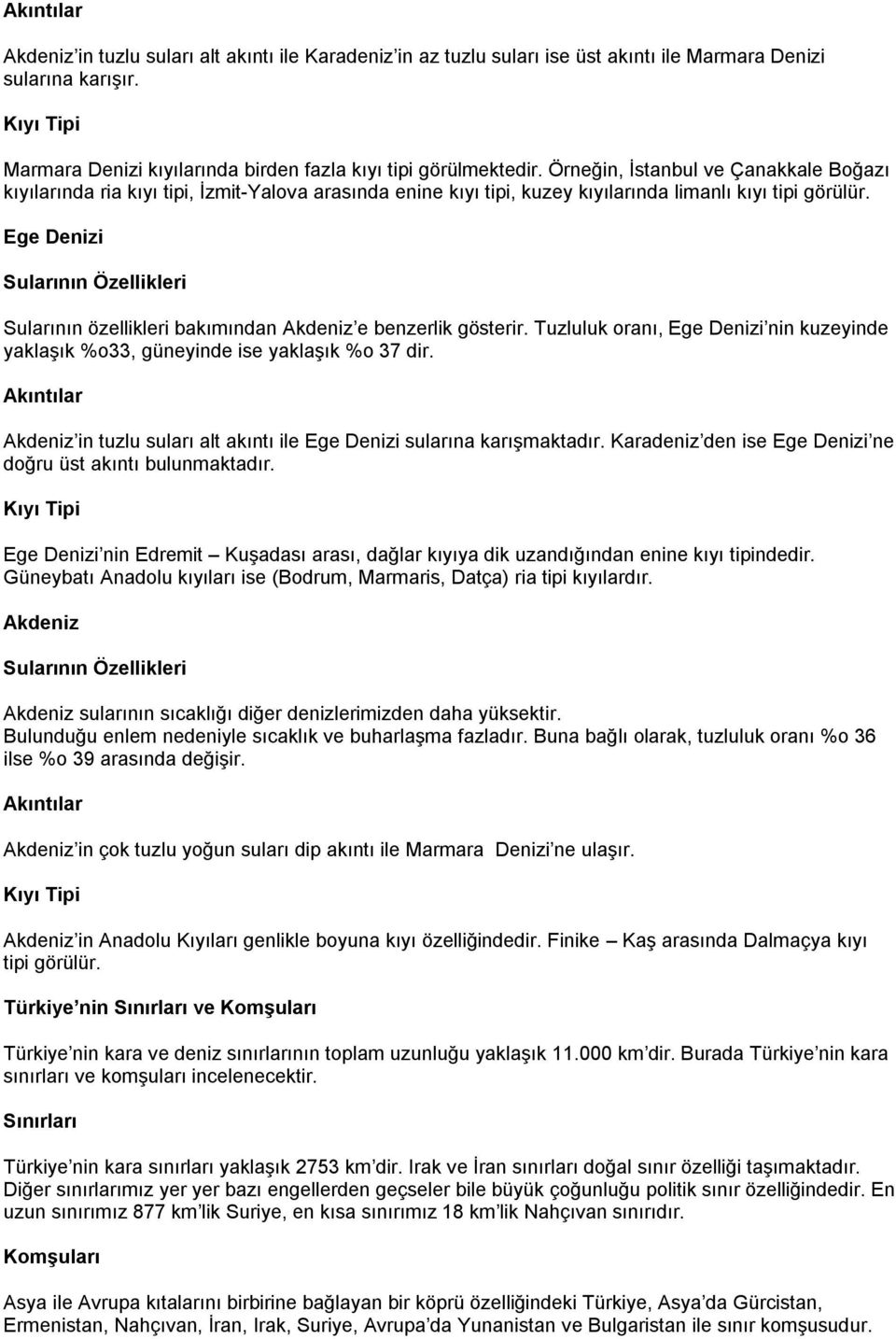 Örneğin, İstanbul ve Çanakkale Boğazı kıyılarında ria kıyı tipi, İzmit-Yalova arasında enine kıyı tipi, kuzey kıyılarında limanlı kıyı tipi görülür.