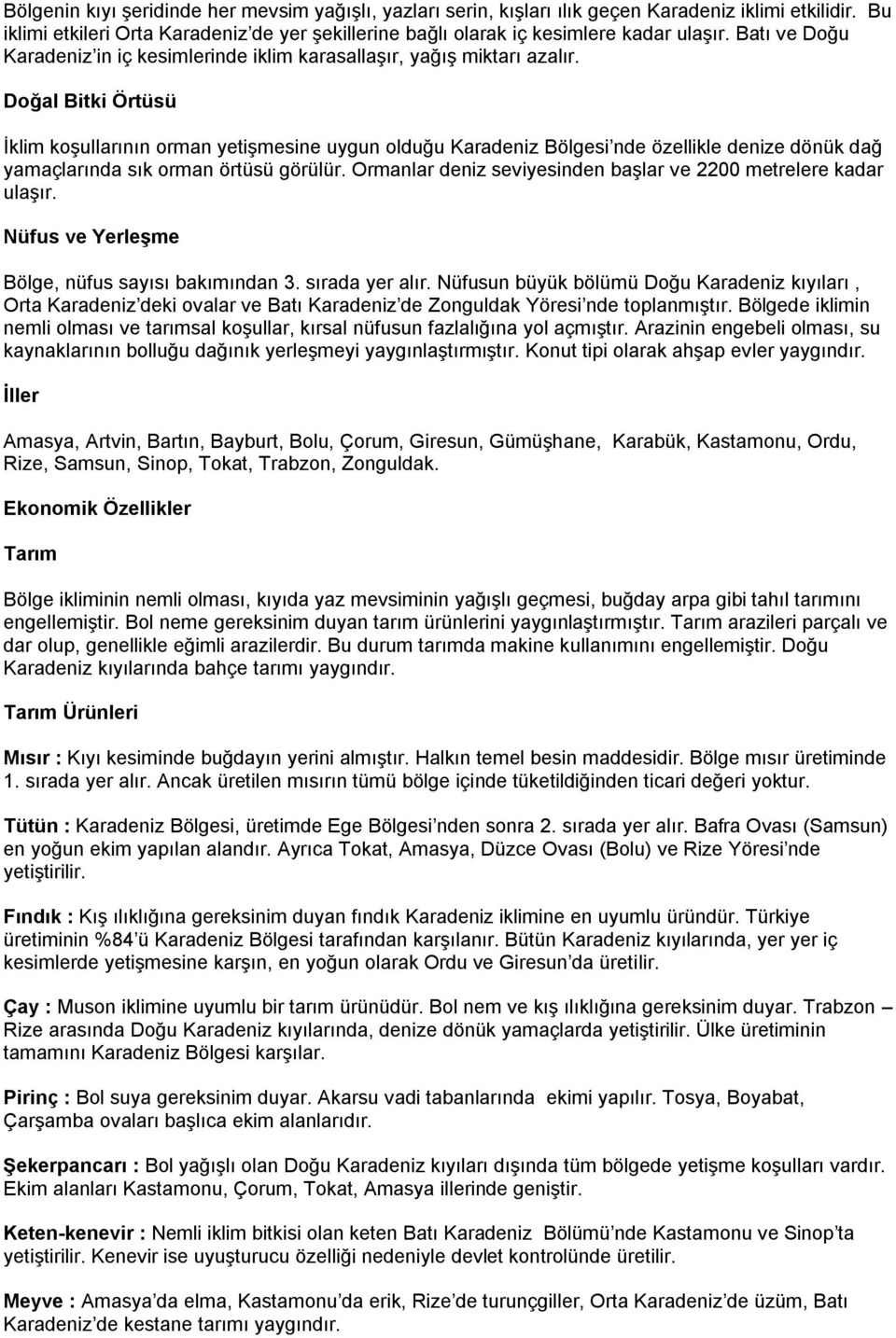 Doğal Bitki Örtüsü İklim koşullarının orman yetişmesine uygun olduğu Karadeniz Bölgesi nde özellikle denize dönük dağ yamaçlarında sık orman örtüsü görülür.