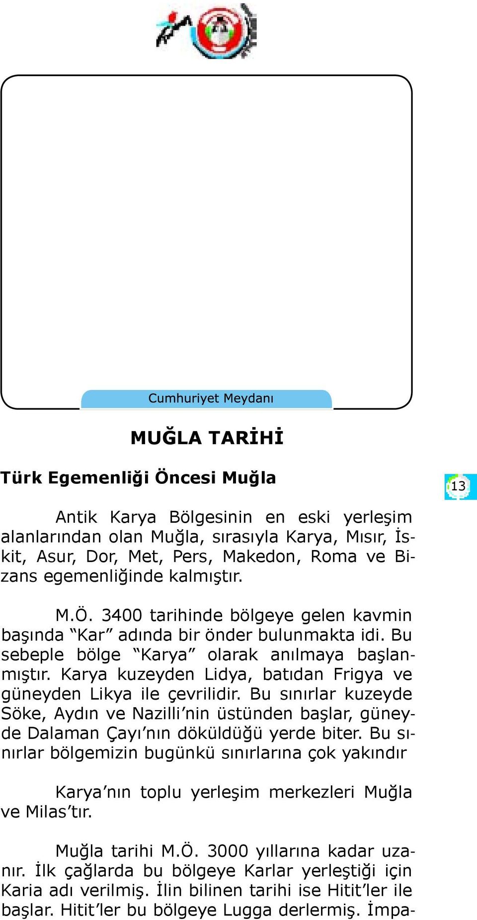 Karya kuzeyden Lidya, batıdan Frigya ve güneyden Likya ile çevrilidir. Bu sınırlar kuzeyde Söke, Aydın ve Nazilli nin üstünden başlar, güneyde Dalaman Çayı nın döküldüğü yerde biter.