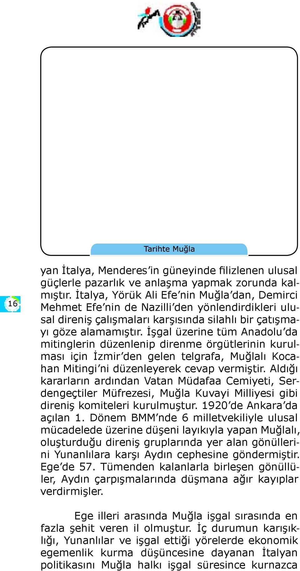 İşgal üzerine tüm Anadolu da mitinglerin düzenlenip direnme örgütlerinin kurulması için İzmir den gelen telgrafa, Muğlalı Kocahan Mitingi ni düzenleyerek cevap vermiştir.