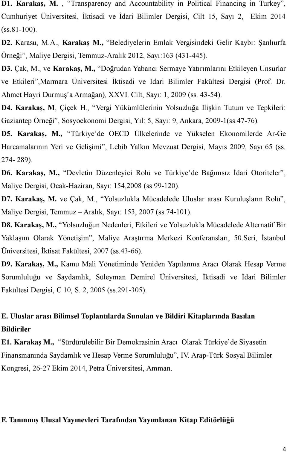 , Doğrudan Yabancı Sermaye Yatırımlarını Etkileyen Unsurlar ve Etkileri,Marmara Üniversitesi İktisadi ve İdari Bilimler Fakültesi Dergisi (Prof. Dr. Ahmet Hayri Durmuş a Armağan), XXVI.